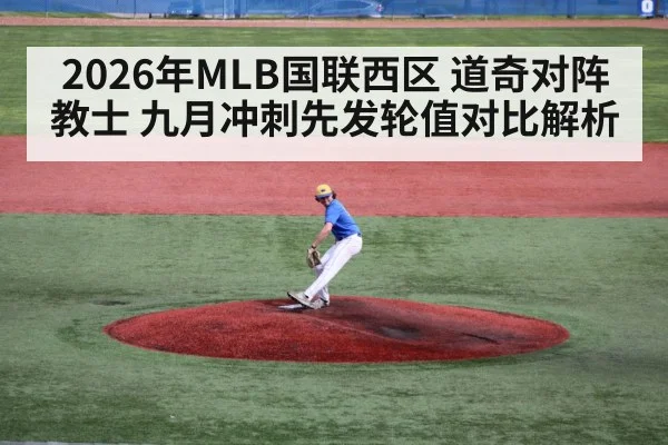 2026年MLB国联西区 道奇对阵教士 九月冲刺先发轮值对比解析